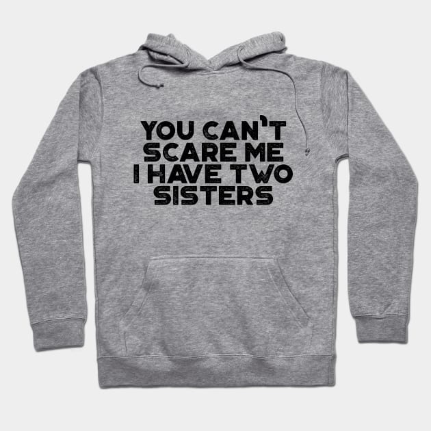 You Can't Scare Me I Have Two Sisters Funny Hoodie by truffela